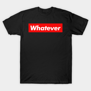 whatever t-shirts